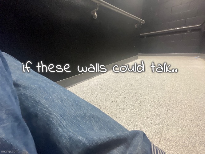 if these walls could talk.. | made w/ Imgflip meme maker