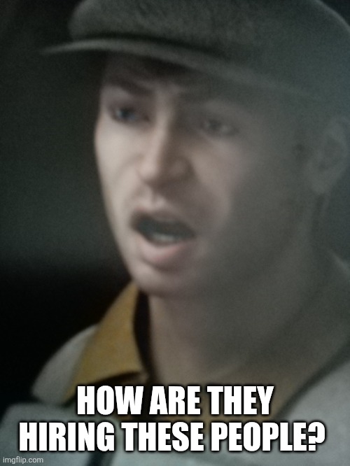 Baffled guy | HOW ARE THEY HIRING THESE PEOPLE? | image tagged in baffled guy | made w/ Imgflip meme maker