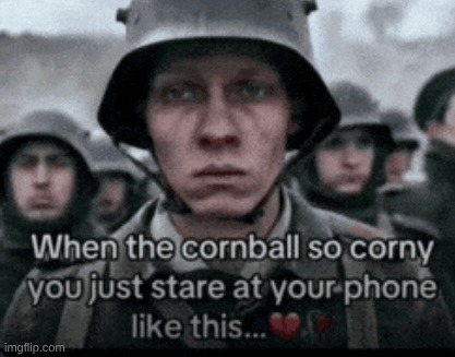 when the cornball so corny | image tagged in when the cornball so corny | made w/ Imgflip meme maker