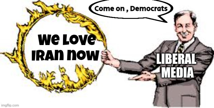 Jumping through hoops | We love
Iran now | image tagged in jumping through hoops | made w/ Imgflip meme maker