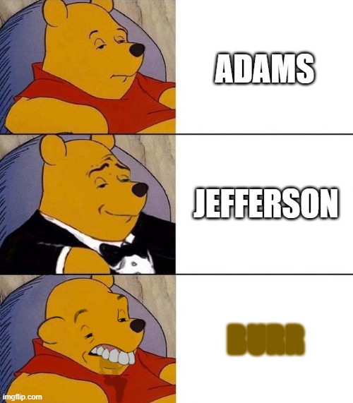 THE ELECTION OF 1800 (for social studies project) | ADAMS; JEFFERSON; BURR | image tagged in best better blurst | made w/ Imgflip meme maker