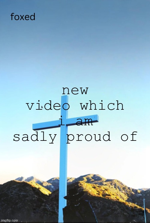 i had to do it without a guide | new video which i am sadly proud of | image tagged in foxed jpeg temp | made w/ Imgflip meme maker