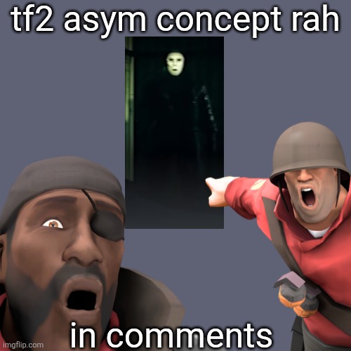 pls hear me out on ts | tf2 asym concept rah; in comments | made w/ Imgflip meme maker