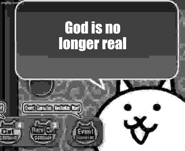 The basic cat says something | God is no longer real | image tagged in the basic cat says something | made w/ Imgflip meme maker