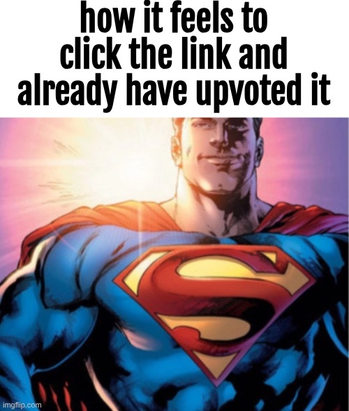 Superman | how it feels to click the link and already have upvoted it | image tagged in superman | made w/ Imgflip meme maker