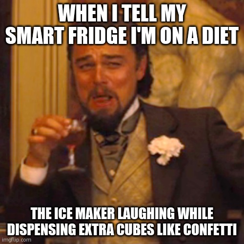Laughing Leo Meme | WHEN I TELL MY SMART FRIDGE I'M ON A DIET; THE ICE MAKER LAUGHING WHILE DISPENSING EXTRA CUBES LIKE CONFETTI | image tagged in memes,laughing leo | made w/ Imgflip meme maker