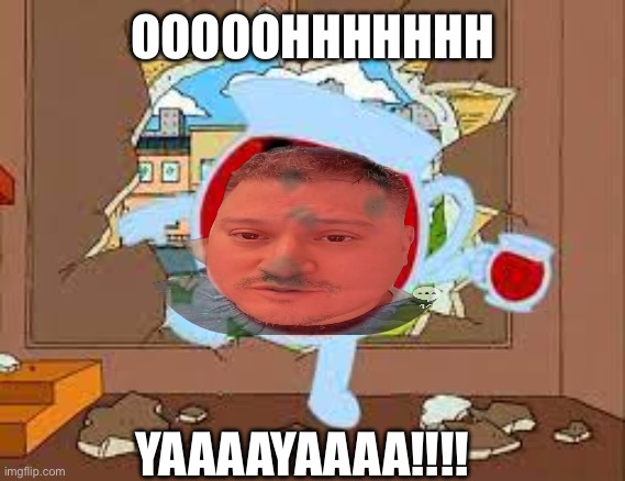 OhhYaya meme | OOOOOHHHHHHH; YAAAAYAAAA!!!! | image tagged in koolaid oh no | made w/ Imgflip meme maker