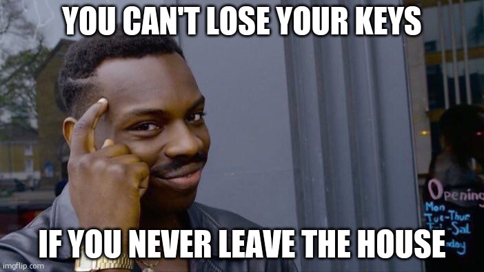 introverted | YOU CAN'T LOSE YOUR KEYS; IF YOU NEVER LEAVE THE HOUSE | image tagged in memes,roll safe think about it | made w/ Imgflip meme maker