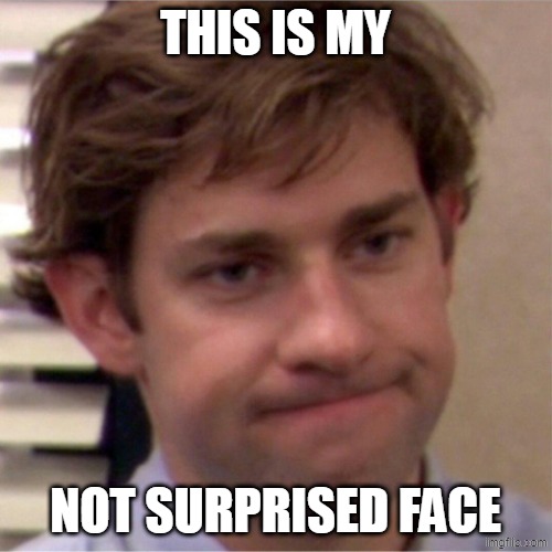 THIS IS MY NOT SURPRISED FACE | image tagged in not surprised face | made w/ Imgflip meme maker