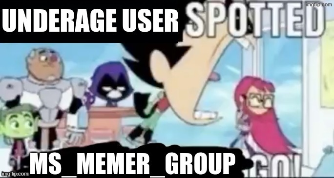 who remembers when people used to spam this | image tagged in underage user spotted msmg go | made w/ Imgflip meme maker