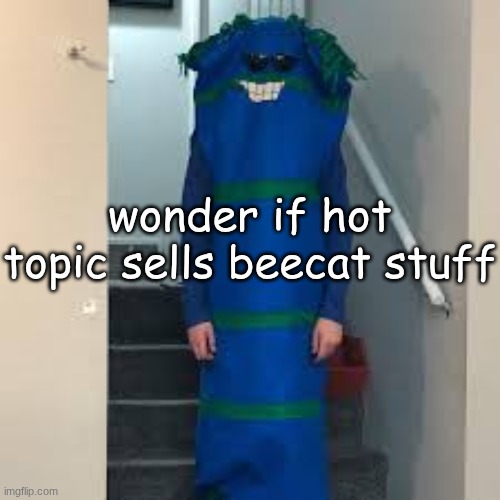 highly unlikely but it'd be neat. | wonder if hot topic sells beecat stuff | image tagged in bill bufan | made w/ Imgflip meme maker