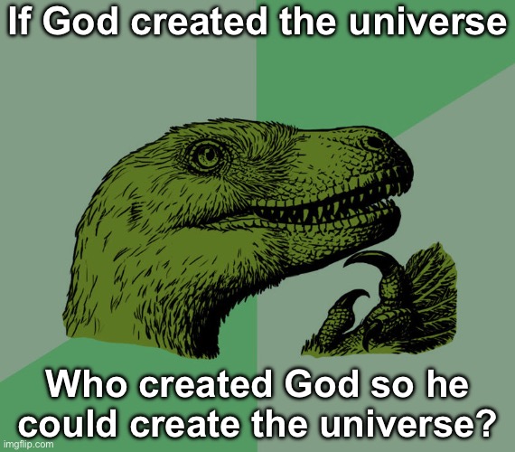 Paleontologically accurate Velociraptor. No religious disrespect btw: | If God created the universe; Who created God so he could create the universe? | image tagged in updated philosoraptor | made w/ Imgflip meme maker