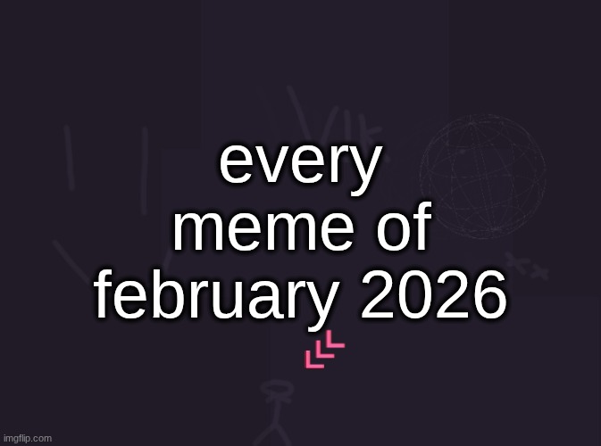 better or worse than january | every meme of february 2026 | image tagged in vik's image | made w/ Imgflip meme maker