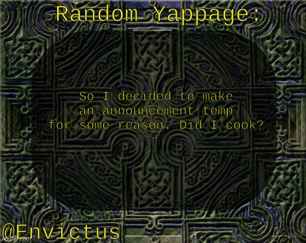 Chose the Celtic look because it's part of my family heritage | So I decided to make an announcement temp for some reason. Did I cook? | image tagged in envictus announcement temp | made w/ Imgflip meme maker