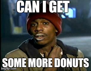 Y'all Got Any More Of That | CAN I GET  SOME MORE DONUTS | image tagged in memes,yall got any more of | made w/ Imgflip meme maker