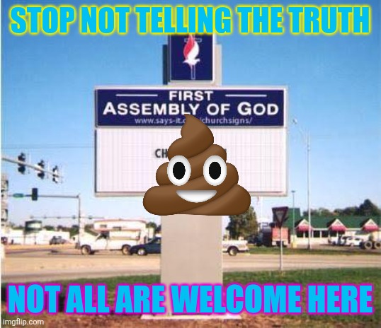 Church abuse | STOP NOT TELLING THE TRUTH; NOT ALL ARE WELCOME HERE | image tagged in church sign,christianity,shut up and take my money fry,friends | made w/ Imgflip meme maker