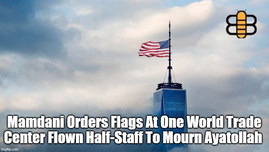 Mamdani Orders Flags At One World Trade Center Flown Half-Staff To Mourn Ayatollah | made w/ Imgflip meme maker