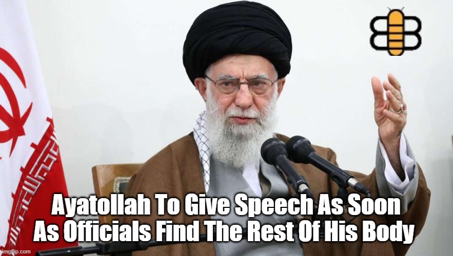 Ayatollah To Give Speech As Soon As Officials Find The Rest Of His Body | made w/ Imgflip meme maker