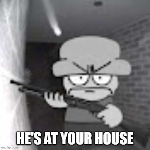 bambi with a shotgun | HE'S AT YOUR HOUSE | image tagged in bambi with a shotgun | made w/ Imgflip meme maker