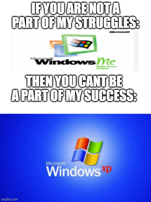 If you're not gonna be a part of my struggles then you can't be a part of my success | IF YOU ARE NOT A PART OF MY STRUGGLES:; THEN YOU CANT BE A PART OF MY SUCCESS: | image tagged in windows update | made w/ Imgflip meme maker