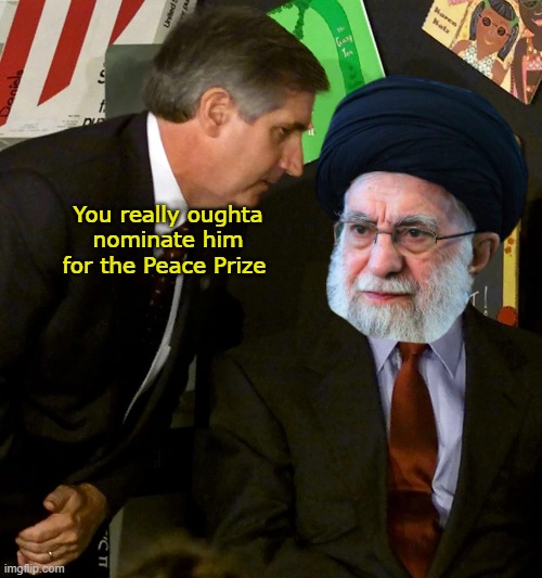 Day Late Advice | You really oughta nominate him for the Peace Prize | image tagged in khamenei advice peace prize meme | made w/ Imgflip meme maker