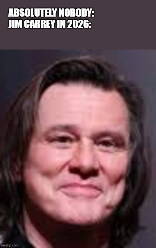Jim Carrey In 2026 | ABSOLUTELY NOBODY:
JIM CARREY IN 2026: | image tagged in jim carrey,2026,nobody,cesar awards,funny,memes | made w/ Imgflip meme maker