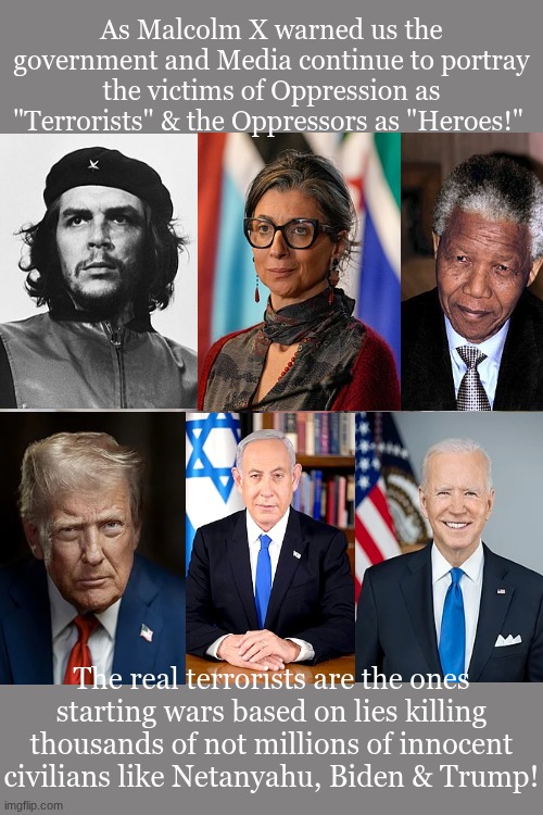 Bernie I Am Once Again Asking For Your Support Meme | As Malcolm X warned us the government and Media continue to portray the victims of Oppression as "Terrorists" & the Oppressors as "Heroes!"; The real terrorists are the ones starting wars based on lies killing thousands of not millions of innocent civilians like Netanyahu, Biden & Trump! | image tagged in memes,bernie i am once again asking for your support | made w/ Imgflip meme maker