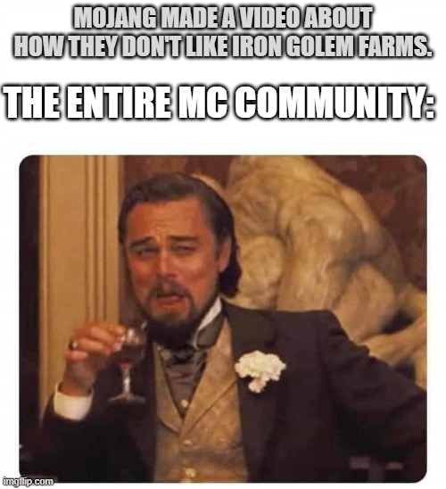 Laughing Leo White header | MOJANG MADE A VIDEO ABOUT HOW THEY DON'T LIKE IRON GOLEM FARMS. THE ENTIRE MC COMMUNITY: | image tagged in laughing leo white header | made w/ Imgflip meme maker