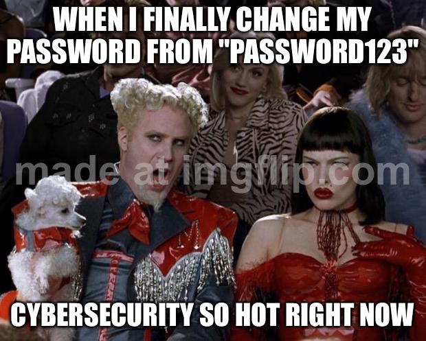 WHEN I FINALLY CHANGE MY PASSWORD FROM "PASSWORD123"; CYBERSECURITY SO HOT RIGHT NOW | WHEN I FINALLY CHANGE MY PASSWORD FROM "PASSWORD123"; CYBERSECURITY SO HOT RIGHT NOW | image tagged in memes,mugatu so hot right now,wifi,cybersecurity,password strength,password | made w/ Imgflip meme maker