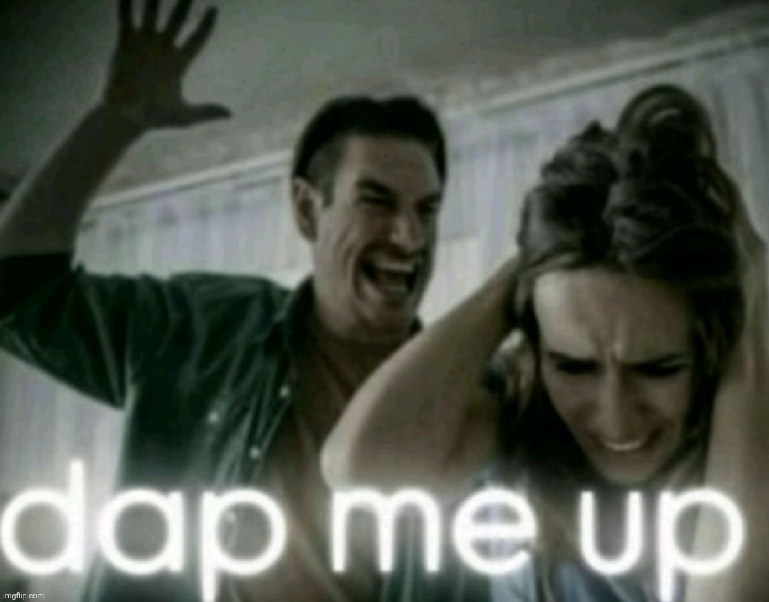 dap me up | image tagged in dap me up | made w/ Imgflip meme maker