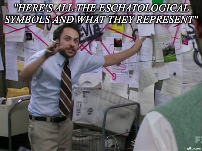 Is he crazy, or what? | "HERE'S ALL THE ESCHATOLOGICAL SYMBOLS AND WHAT THEY REPRESENT" | image tagged in crazy board | made w/ Imgflip meme maker