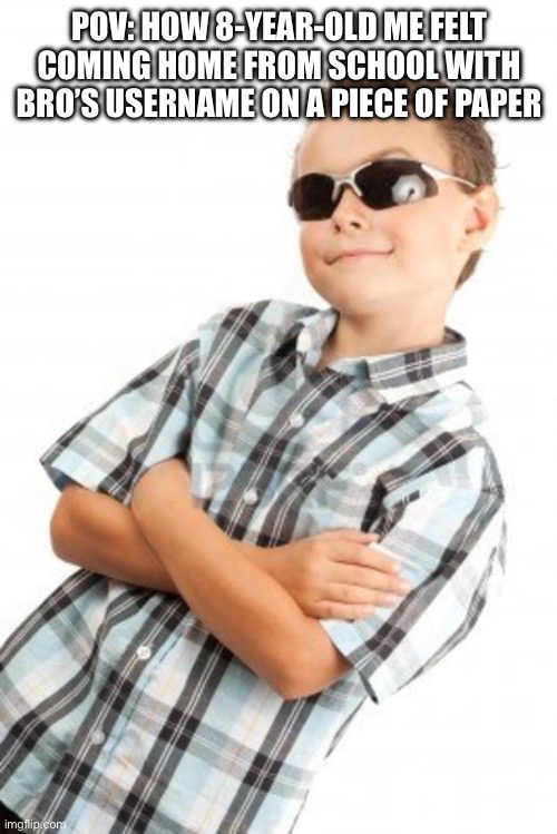 Back in the day | POV: HOW 8-YEAR-OLD ME FELT COMING HOME FROM SCHOOL WITH BRO’S USERNAME ON A PIECE OF PAPER | image tagged in cool kid stock photo,school,usernames | made w/ Imgflip meme maker