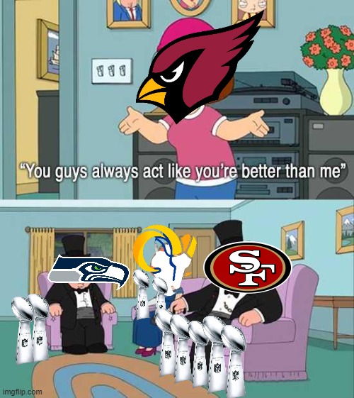 The NFC West | image tagged in you guys always act like you're better than me | made w/ Imgflip meme maker