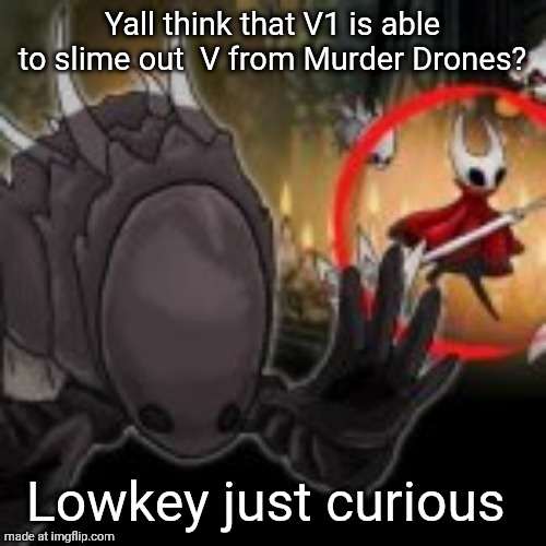 MR BEASTFLYYYYYY | Yall think that V1 is able to slime out  V from Murder Drones? Lowkey just curious | image tagged in mr beastflyyyyyy | made w/ Imgflip meme maker