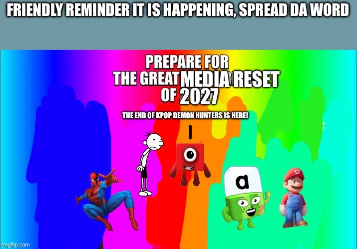 The Great Media Reset | FRIENDLY REMINDER IT IS HAPPENING, SPREAD DA WORD | image tagged in the great media reset | made w/ Imgflip meme maker