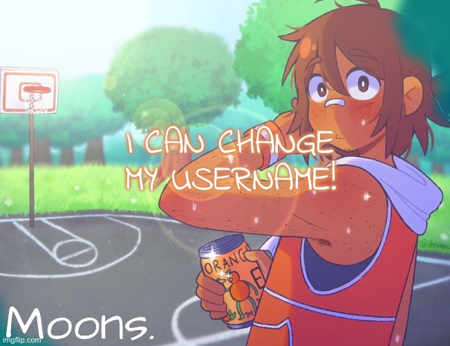 moons kel temp | I CAN CHANGE MY USERNAME! | image tagged in moons kel temp | made w/ Imgflip meme maker
