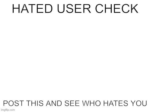 New template I guess | image tagged in hated user check | made w/ Imgflip meme maker