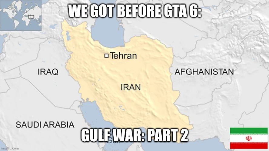 How is there is War? | WE GOT BEFORE GTA 6:; GULF WAR: PART 2 | image tagged in iran,usa,war,israel,iraq | made w/ Imgflip meme maker