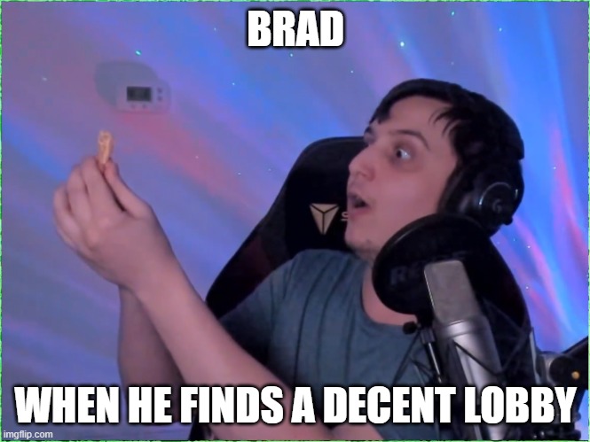 COD DJ | BRAD; WHEN HE FINDS A DECENT LOBBY | image tagged in thecallofdutydj | made w/ Imgflip meme maker