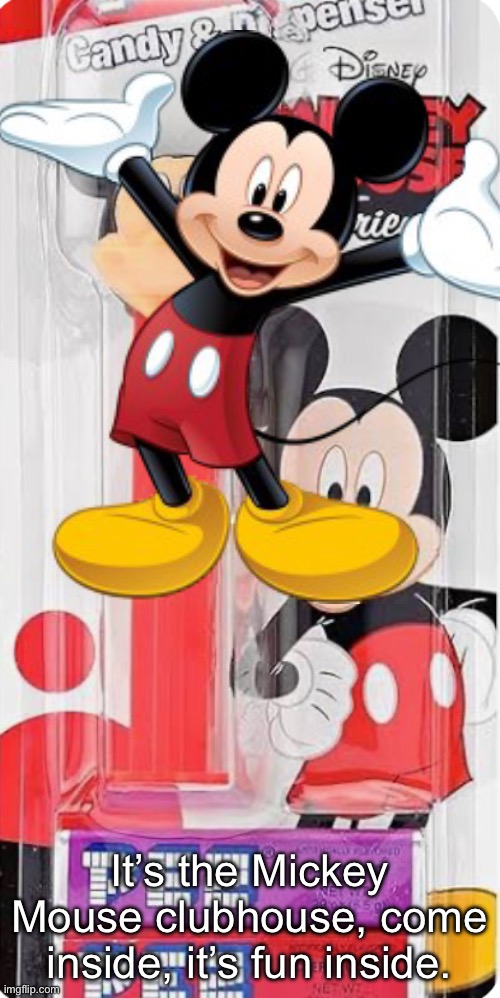 Mickey Mouse clubhouse | It’s the Mickey Mouse clubhouse, come inside, it’s fun inside. | image tagged in mickey mouse pez dispenser,mickey mouse,mickey mouse clubhouse | made w/ Imgflip meme maker