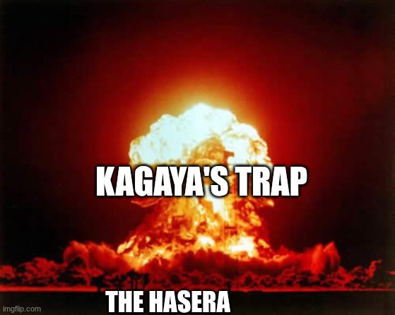 well it was a serprize to say the least | KAGAYA'S TRAP; THE HASERA | image tagged in memes,nuclear explosion,demon slayer | made w/ Imgflip meme maker