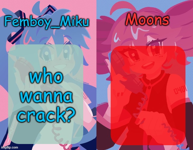 miku and moons shared temp | who wanna crack? | image tagged in miku and moons shared temp | made w/ Imgflip meme maker