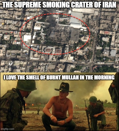 THE SUPREME SMOKING CRATER OF IRAN; I LOVE THE SMELL OF BURNT MULLAH IN THE MORNING | image tagged in napalm | made w/ Imgflip meme maker