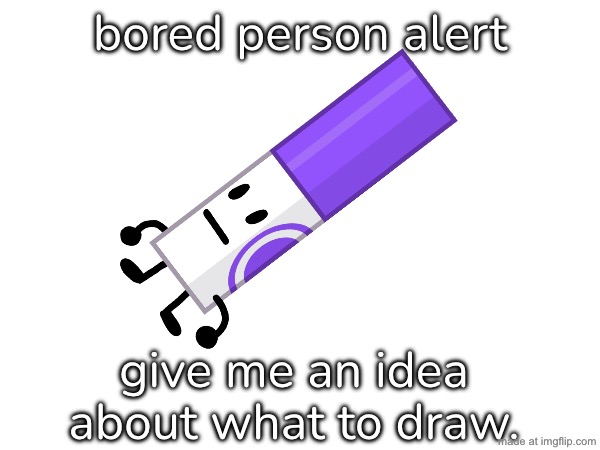 It could be an OC you want me to make, or anything else. | bored person alert; give me an idea about what to draw. | image tagged in bfdi,blank white template | made w/ Imgflip meme maker