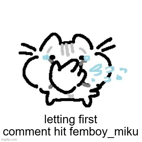 basiileaf cat laughing | letting first comment hit femboy_miku | image tagged in basiileaf cat laughing | made w/ Imgflip meme maker