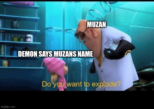 poor sehsemaru | MUZAN; DEMON SAYS MUZANS NAME | image tagged in do you want to explode,demon slayer | made w/ Imgflip meme maker