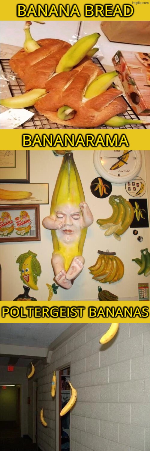 Bananarama | BANANA BREAD; BANANARAMA; POLTERGEIST BANANAS | image tagged in cursed images,what in the hot crispy kentucky fried frick,bananas,dude wtf,what a terrible day to have eyes | made w/ Imgflip meme maker