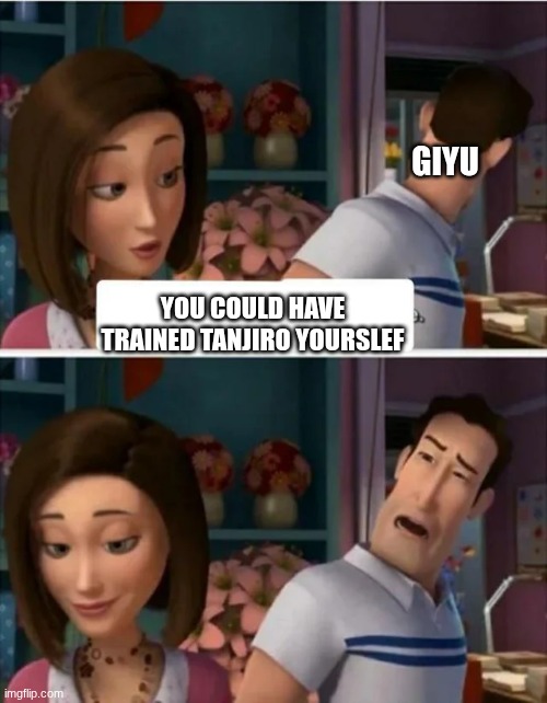 I mean it would have saved tanjiro truble | GIYU; YOU COULD HAVE TRAINED TANJIRO YOURSLEF | image tagged in flawed logic blank,demon slayer | made w/ Imgflip meme maker