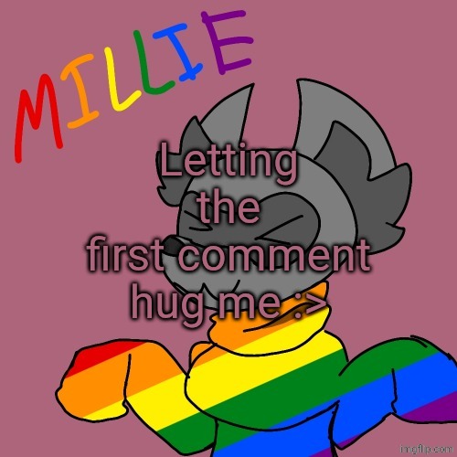 Millie's fursona announcement template | Letting the first comment hug me :> | image tagged in millie's fursona announcement template | made w/ Imgflip meme maker