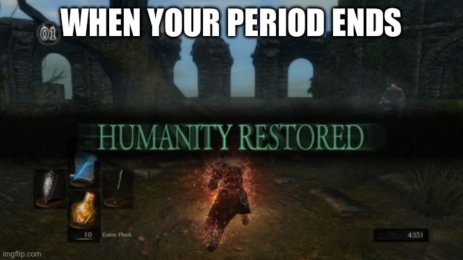Image Title | WHEN YOUR PERIOD ENDS | image tagged in humanity restored,period,i never know what to put for tags | made w/ Imgflip meme maker